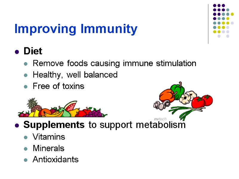Improving Immunity Diet Remove foods causing immune stimulation Healthy, well balanced Free of toxins